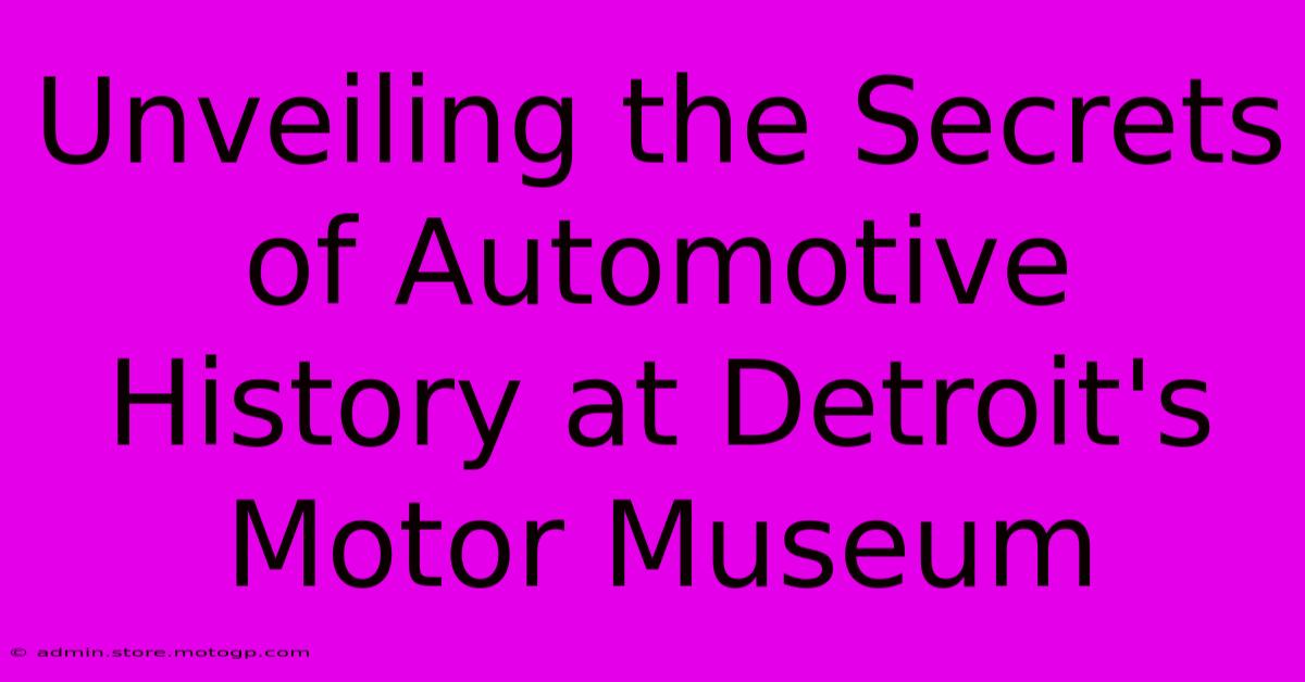 Unveiling The Secrets Of Automotive History At Detroit's Motor Museum