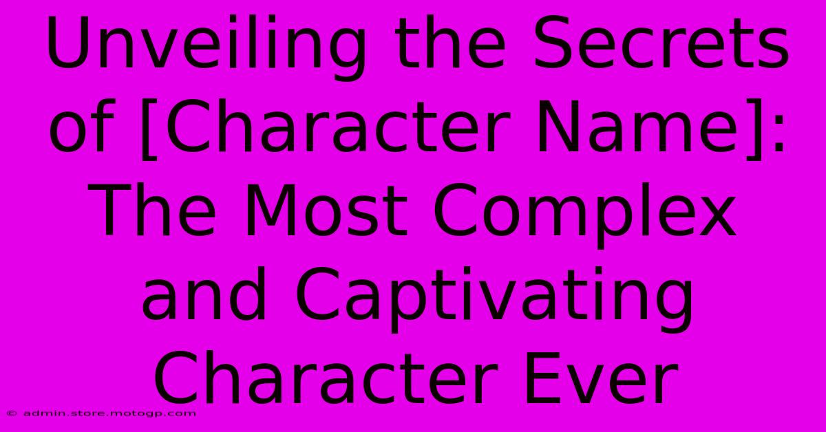 Unveiling The Secrets Of [Character Name]: The Most Complex And Captivating Character Ever