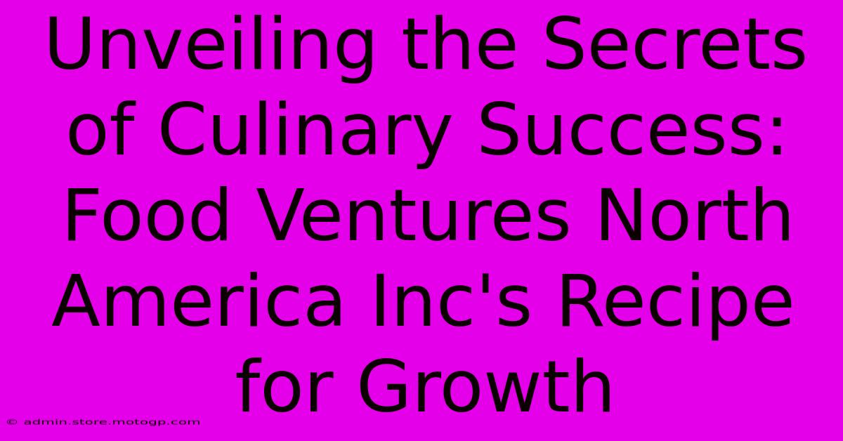 Unveiling The Secrets Of Culinary Success: Food Ventures North America Inc's Recipe For Growth