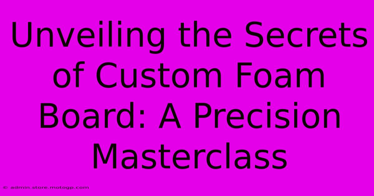 Unveiling The Secrets Of Custom Foam Board: A Precision Masterclass