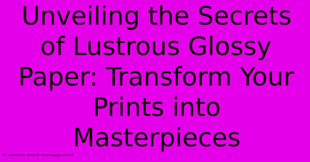 Unveiling The Secrets Of Lustrous Glossy Paper: Transform Your Prints Into Masterpieces