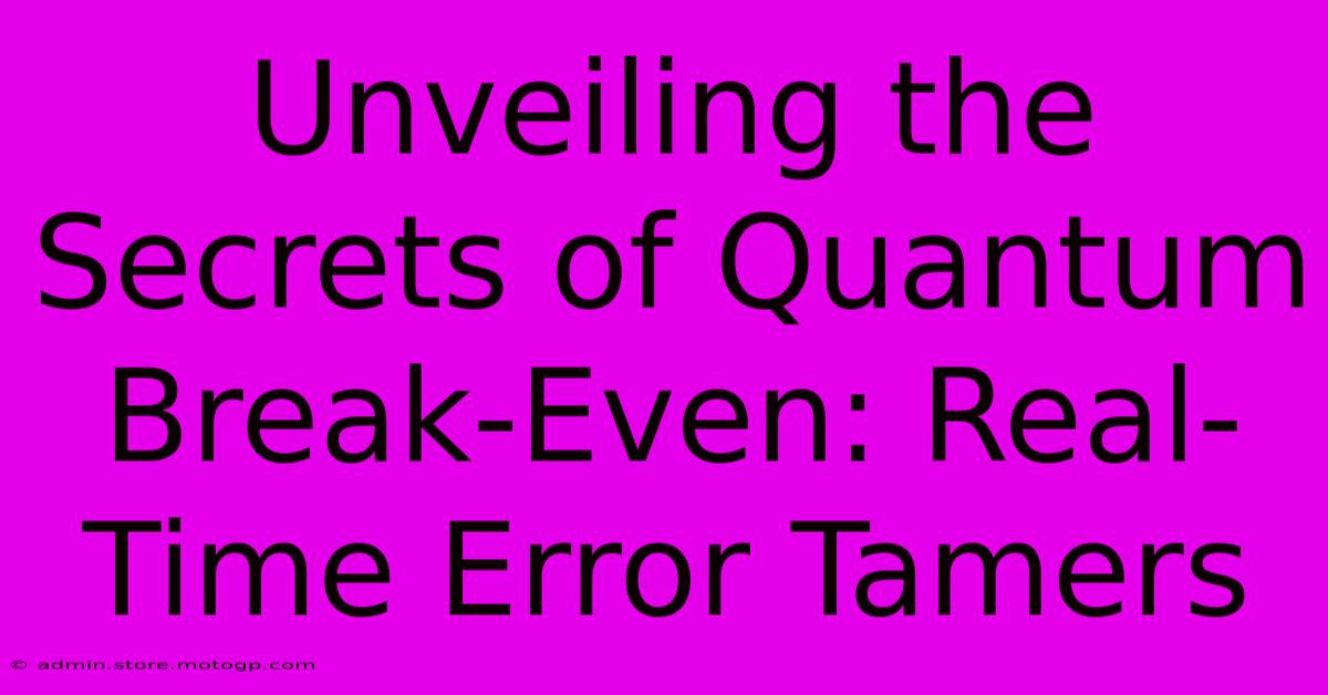 Unveiling The Secrets Of Quantum Break-Even: Real-Time Error Tamers