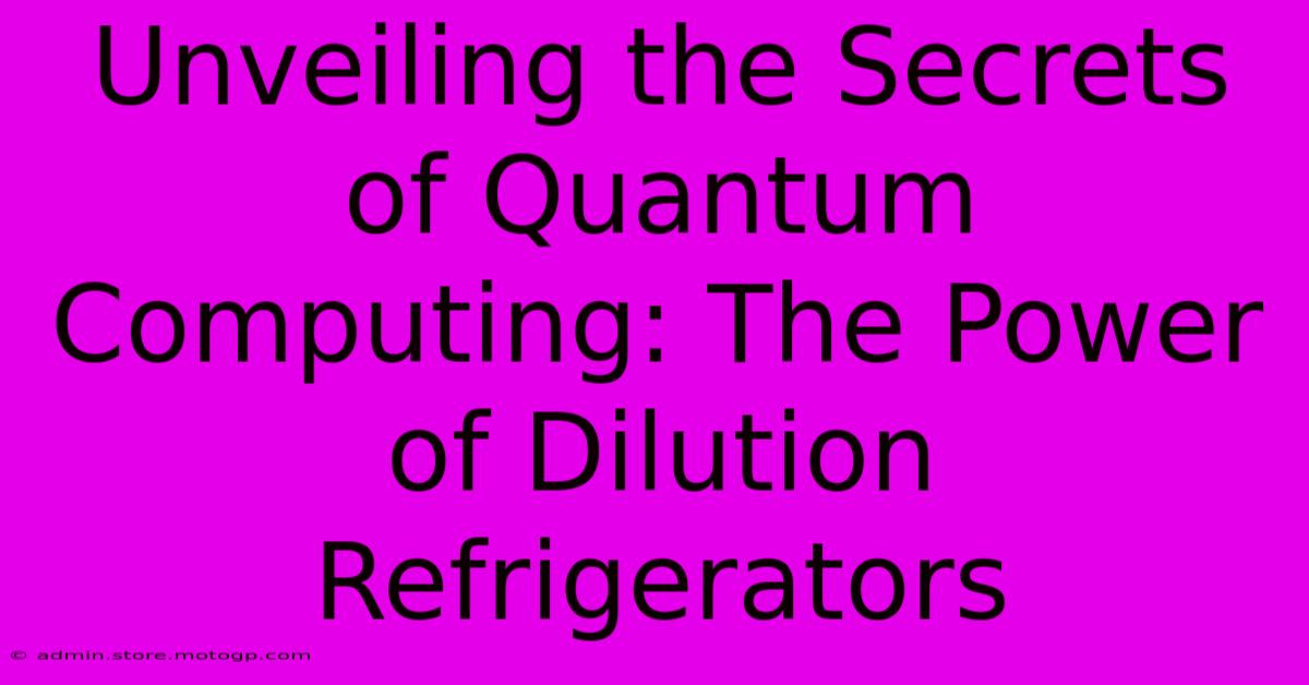 Unveiling The Secrets Of Quantum Computing: The Power Of Dilution Refrigerators