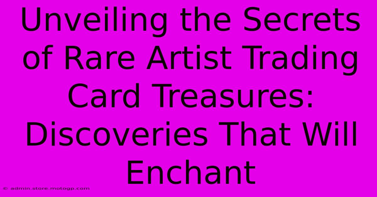 Unveiling The Secrets Of Rare Artist Trading Card Treasures: Discoveries That Will Enchant