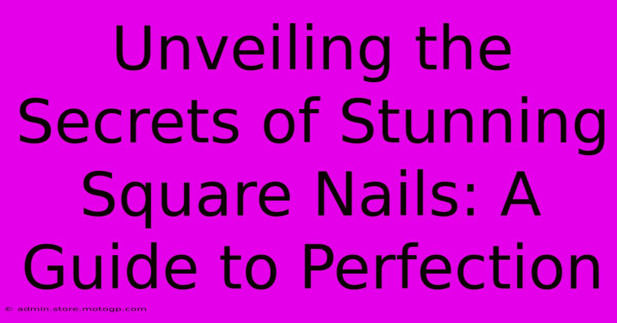 Unveiling The Secrets Of Stunning Square Nails: A Guide To Perfection