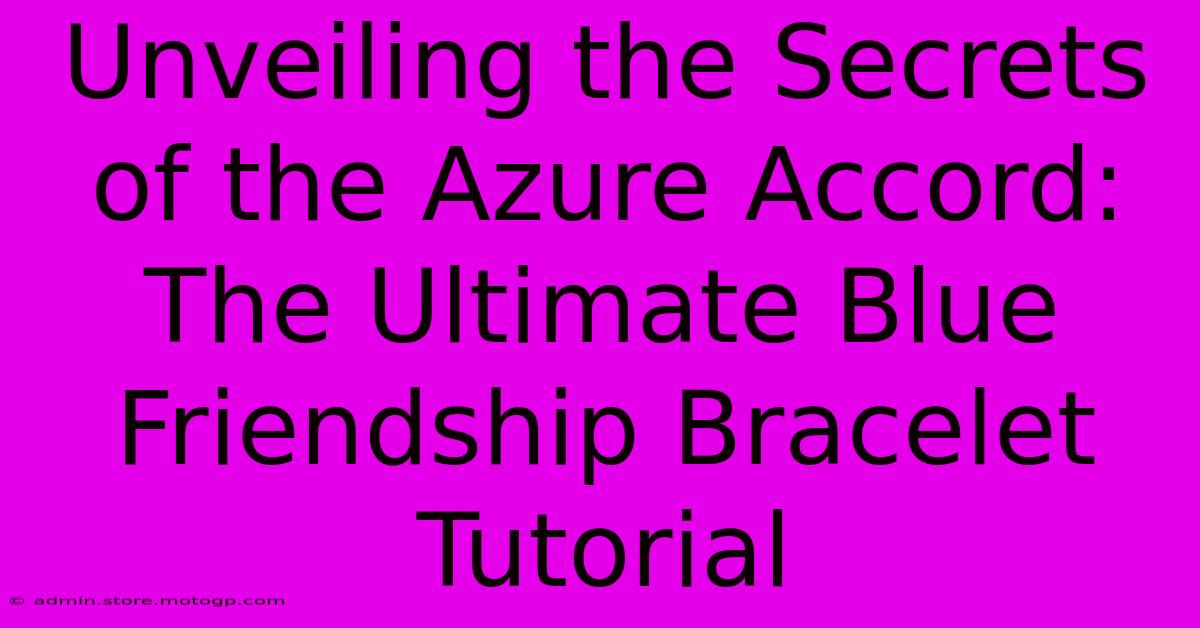 Unveiling The Secrets Of The Azure Accord: The Ultimate Blue Friendship Bracelet Tutorial