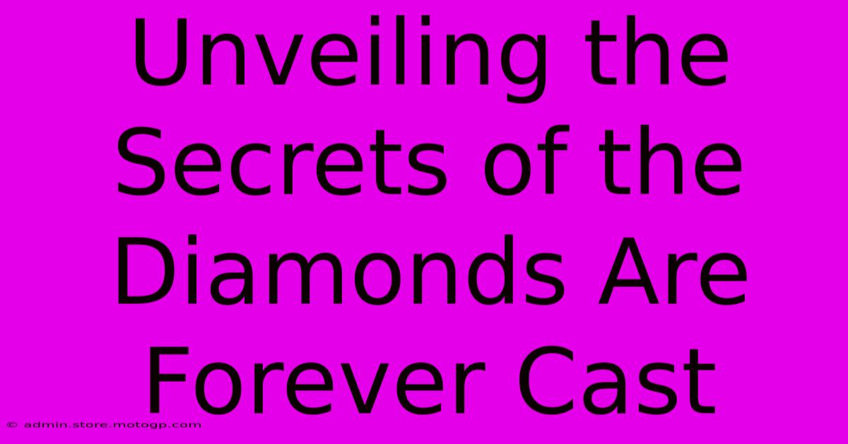 Unveiling The Secrets Of The Diamonds Are Forever Cast