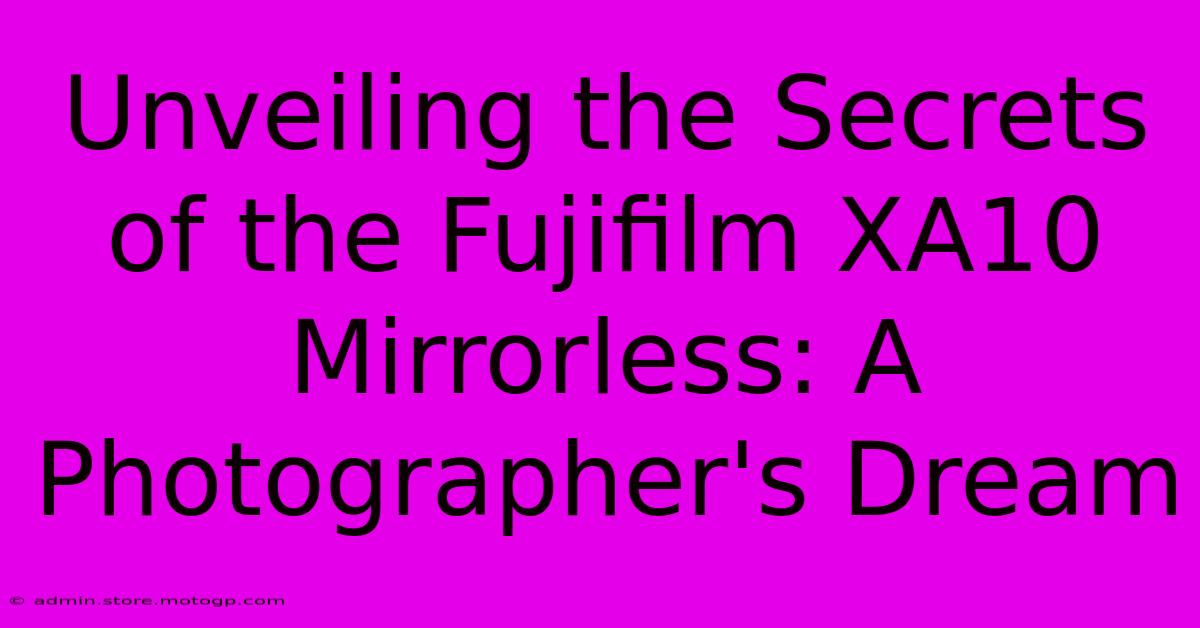 Unveiling The Secrets Of The Fujifilm XA10 Mirrorless: A Photographer's Dream