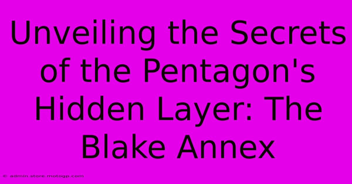 Unveiling The Secrets Of The Pentagon's Hidden Layer: The Blake Annex