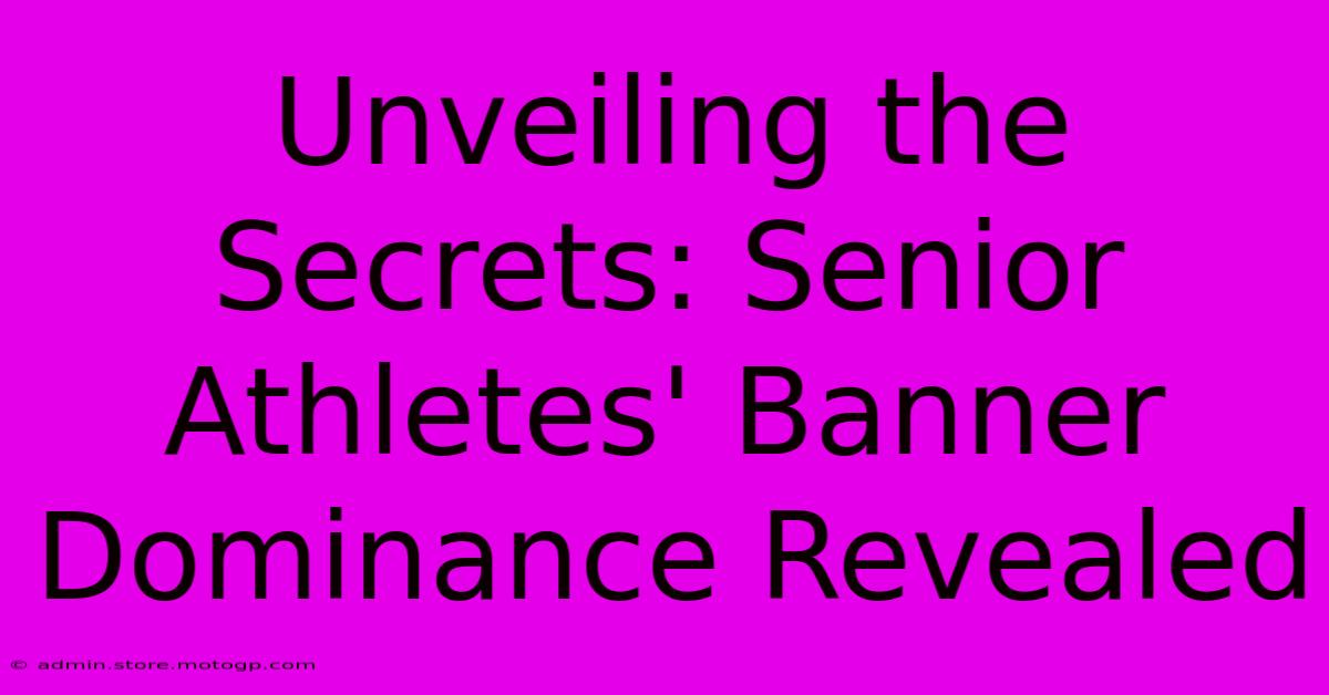 Unveiling The Secrets: Senior Athletes' Banner Dominance Revealed