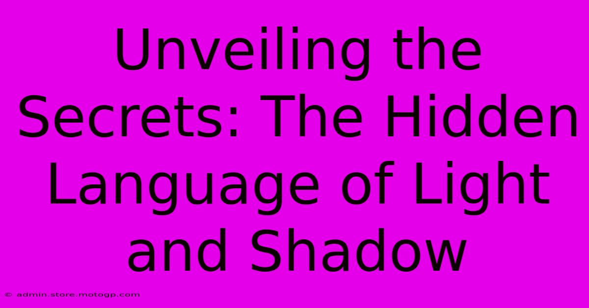 Unveiling The Secrets: The Hidden Language Of Light And Shadow