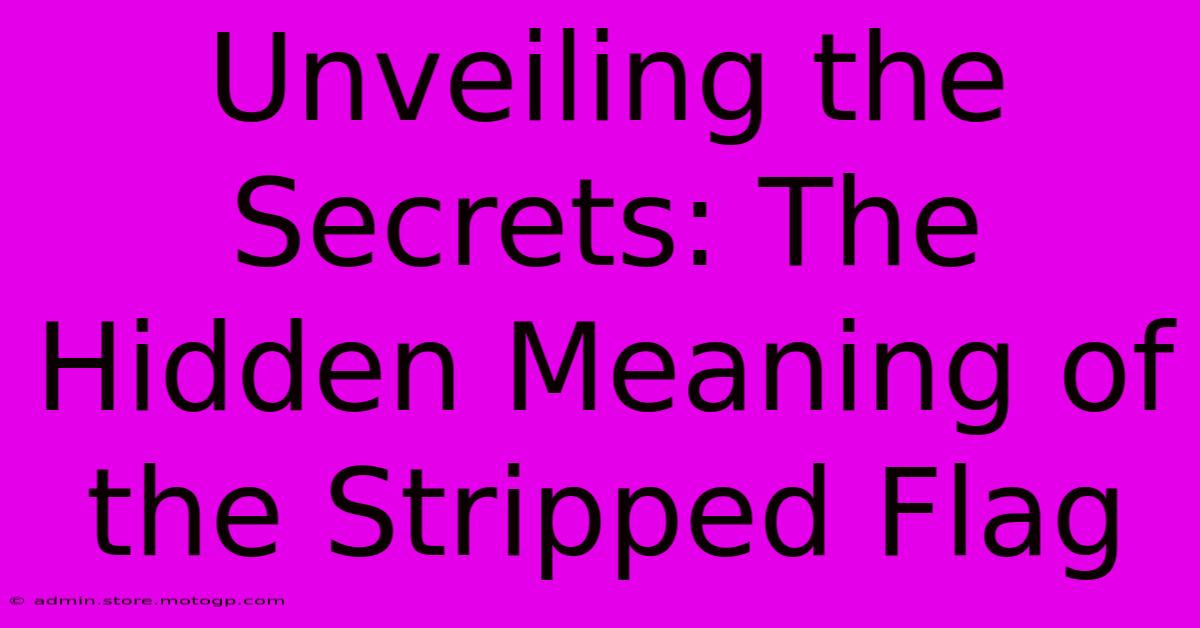 Unveiling The Secrets: The Hidden Meaning Of The Stripped Flag