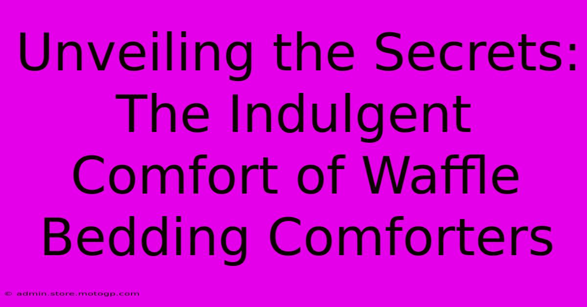 Unveiling The Secrets: The Indulgent Comfort Of Waffle Bedding Comforters