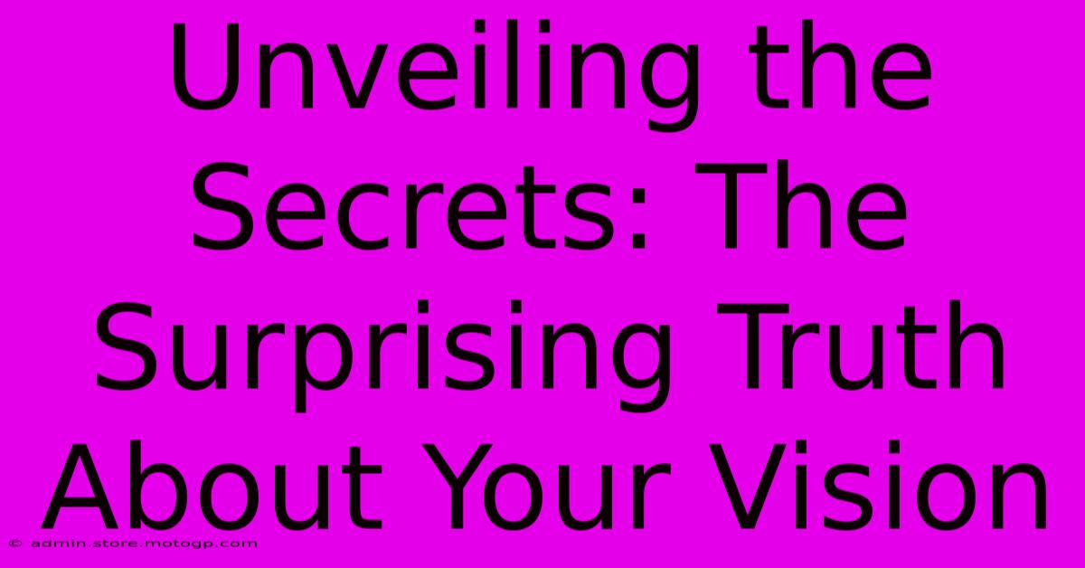 Unveiling The Secrets: The Surprising Truth About Your Vision