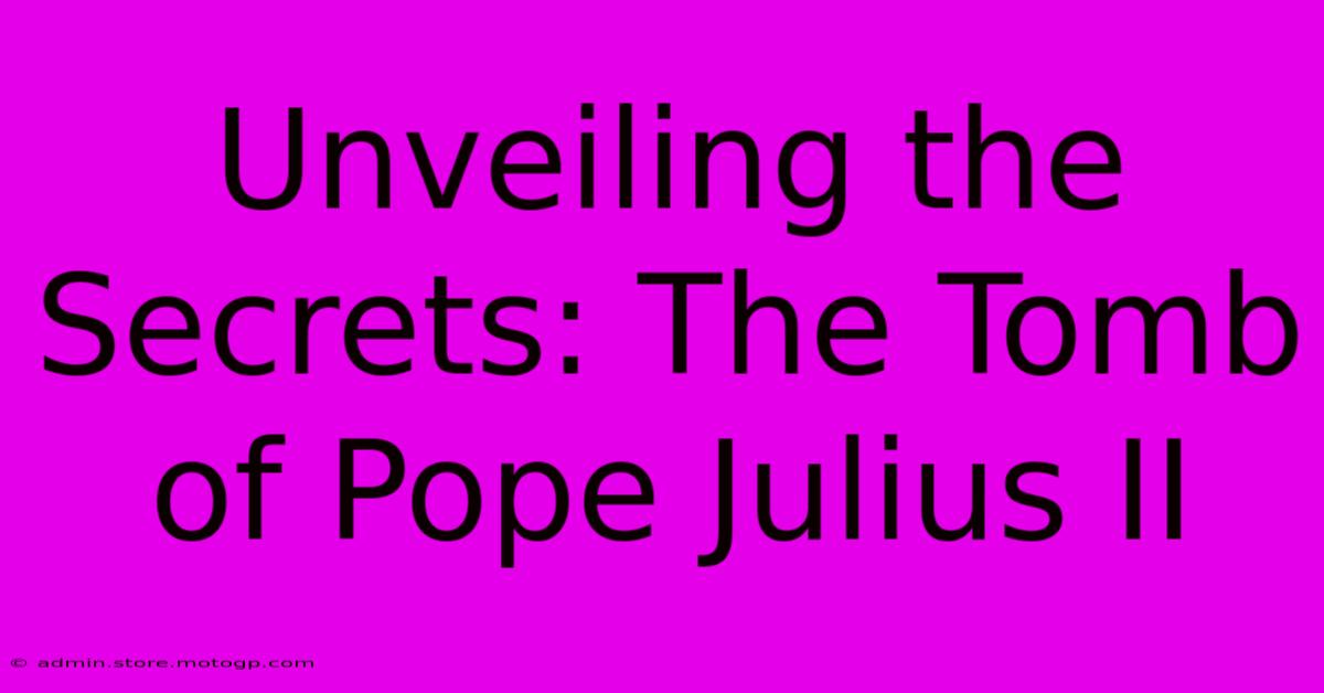 Unveiling The Secrets: The Tomb Of Pope Julius II