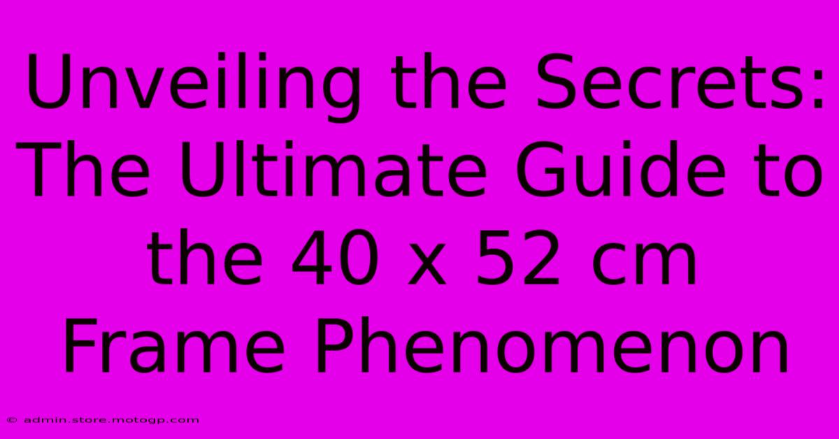 Unveiling The Secrets: The Ultimate Guide To The 40 X 52 Cm Frame Phenomenon