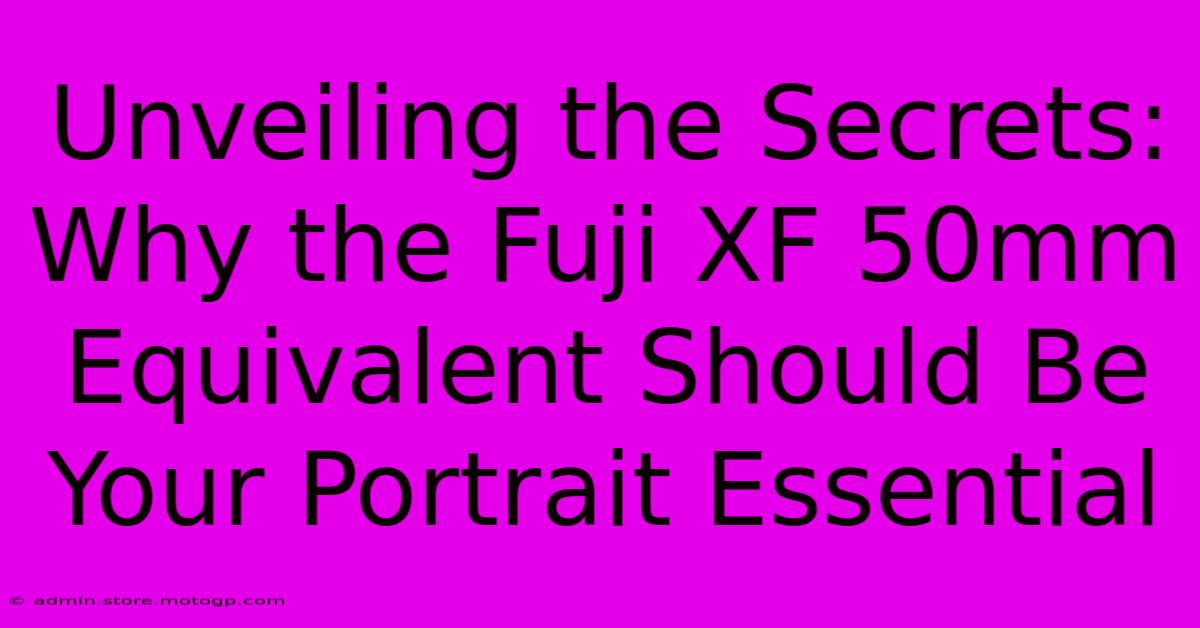 Unveiling The Secrets: Why The Fuji XF 50mm Equivalent Should Be Your Portrait Essential