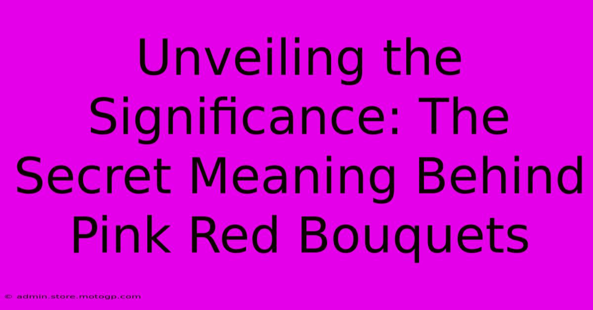 Unveiling The Significance: The Secret Meaning Behind Pink Red Bouquets