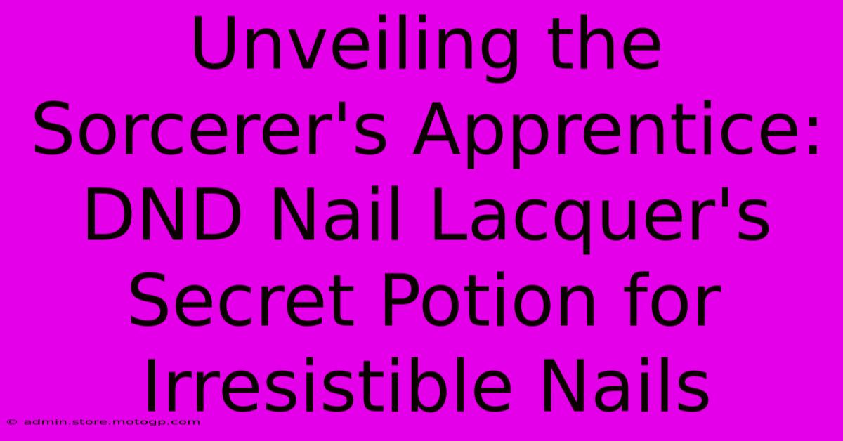 Unveiling The Sorcerer's Apprentice: DND Nail Lacquer's Secret Potion For Irresistible Nails