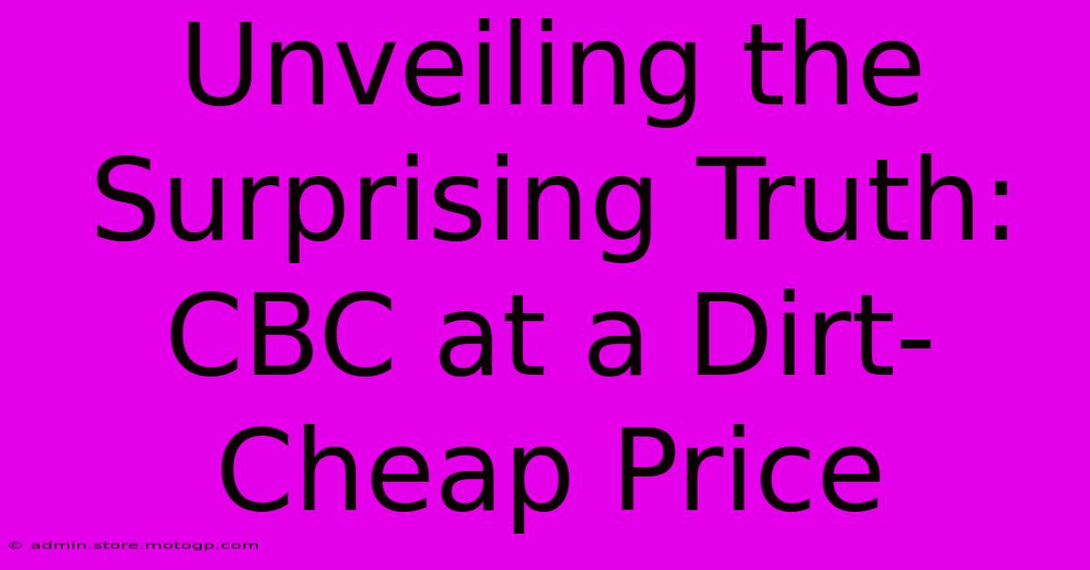 Unveiling The Surprising Truth: CBC At A Dirt-Cheap Price