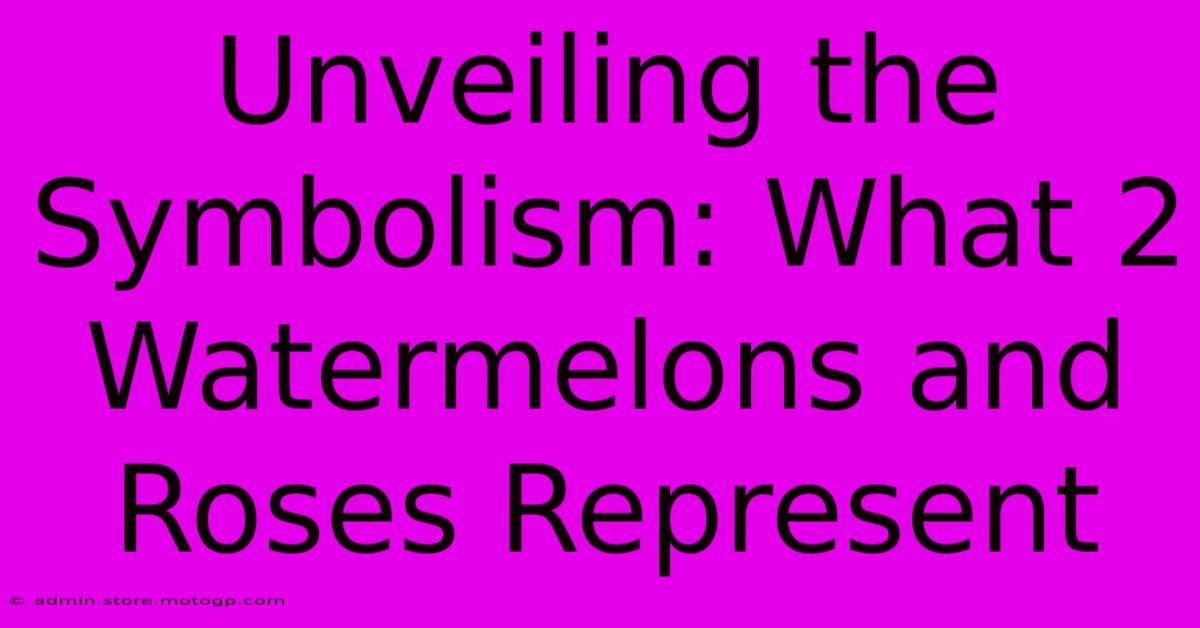 Unveiling The Symbolism: What 2 Watermelons And Roses Represent