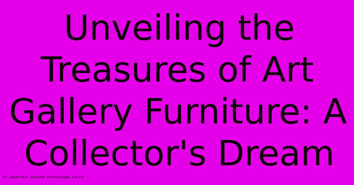 Unveiling The Treasures Of Art Gallery Furniture: A Collector's Dream