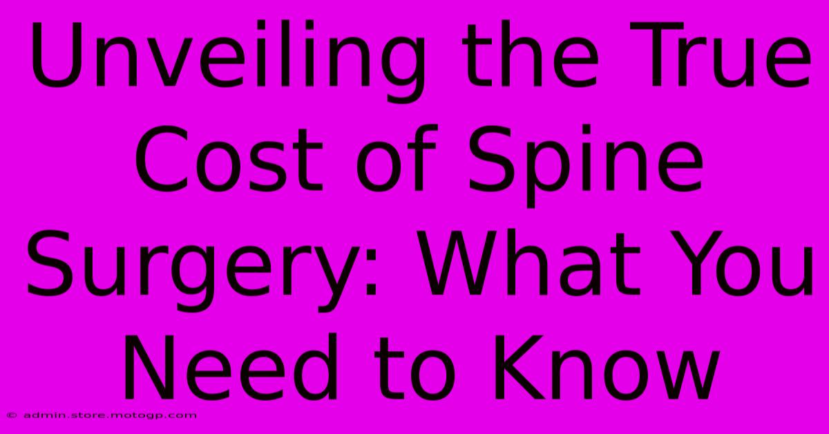 Unveiling The True Cost Of Spine Surgery: What You Need To Know