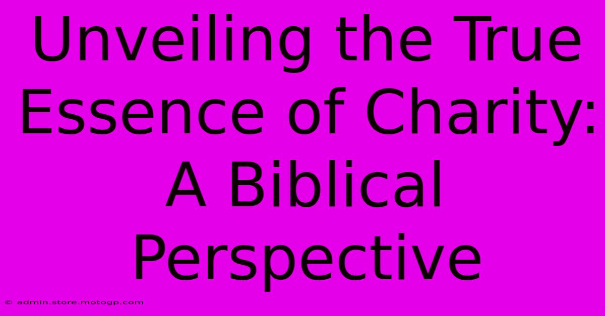 Unveiling The True Essence Of Charity: A Biblical Perspective