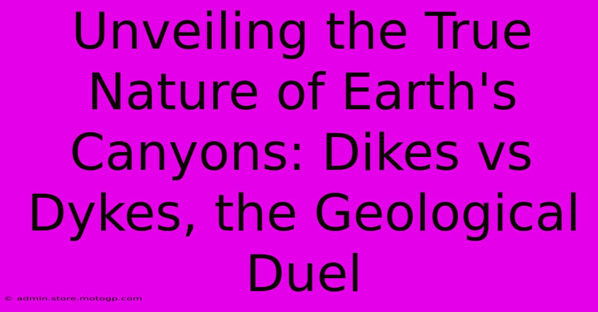 Unveiling The True Nature Of Earth's Canyons: Dikes Vs Dykes, The Geological Duel