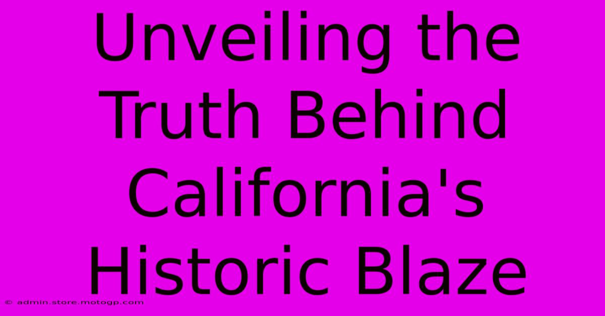 Unveiling The Truth Behind California's Historic Blaze