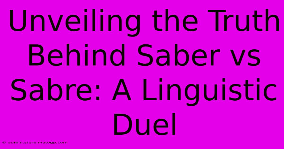 Unveiling The Truth Behind Saber Vs Sabre: A Linguistic Duel