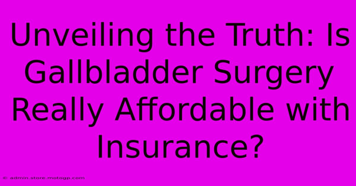 Unveiling The Truth: Is Gallbladder Surgery Really Affordable With Insurance?