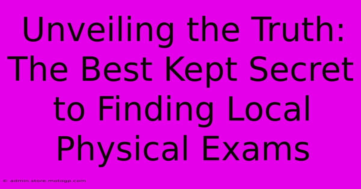 Unveiling The Truth: The Best Kept Secret To Finding Local Physical Exams