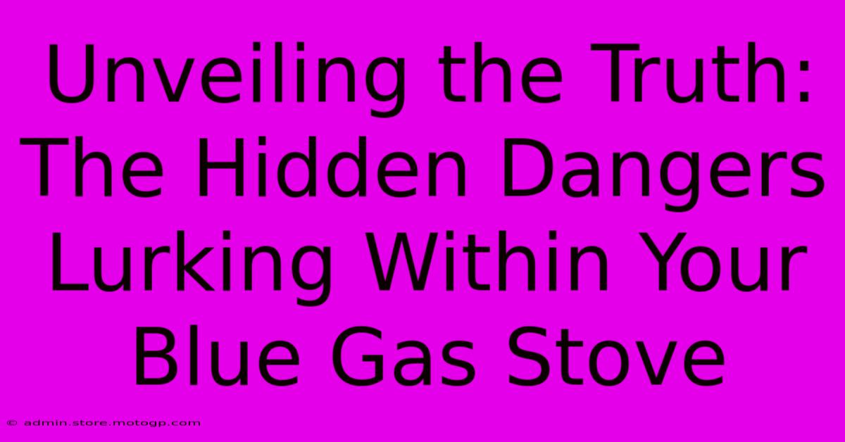 Unveiling The Truth: The Hidden Dangers Lurking Within Your Blue Gas Stove