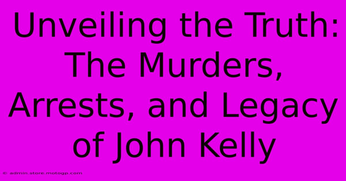 Unveiling The Truth: The Murders, Arrests, And Legacy Of John Kelly