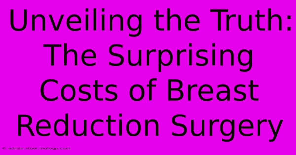 Unveiling The Truth: The Surprising Costs Of Breast Reduction Surgery