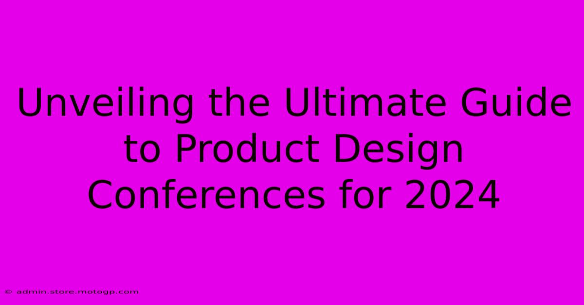 Unveiling The Ultimate Guide To Product Design Conferences For 2024