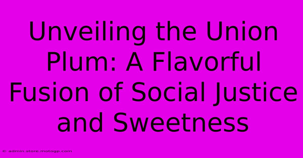 Unveiling The Union Plum: A Flavorful Fusion Of Social Justice And Sweetness