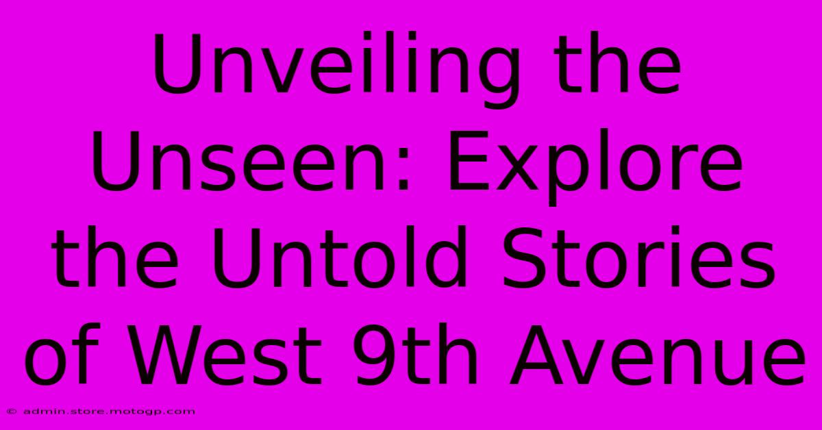 Unveiling The Unseen: Explore The Untold Stories Of West 9th Avenue