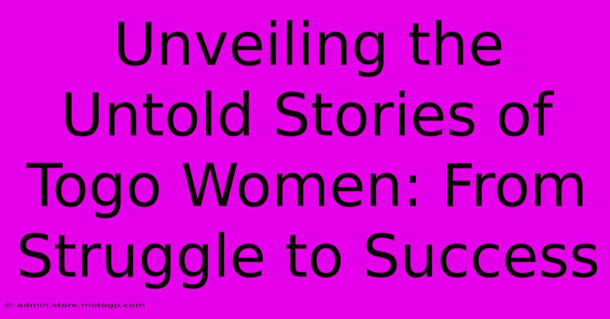 Unveiling The Untold Stories Of Togo Women: From Struggle To Success