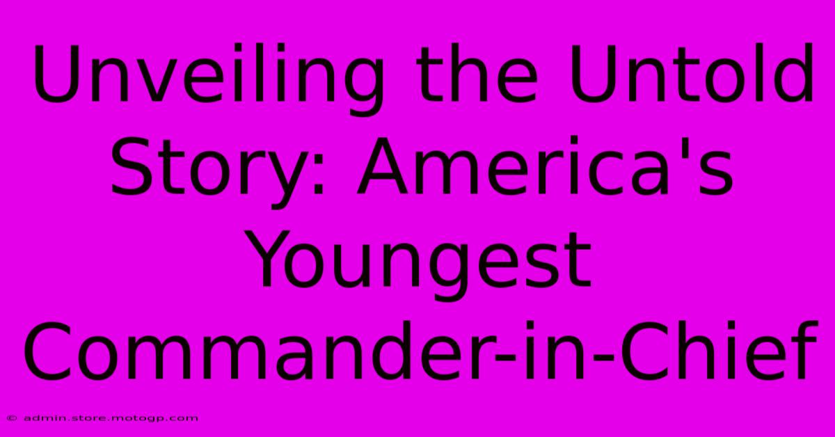 Unveiling The Untold Story: America's Youngest Commander-in-Chief