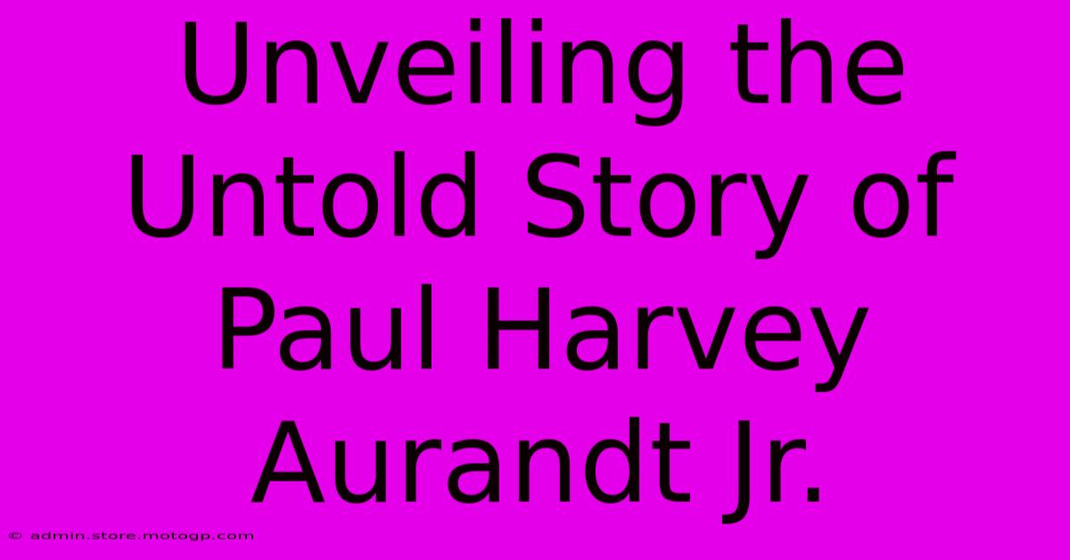 Unveiling The Untold Story Of Paul Harvey Aurandt Jr.