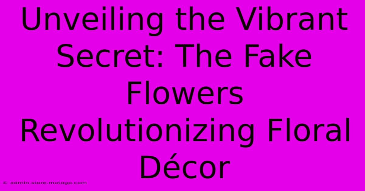 Unveiling The Vibrant Secret: The Fake Flowers Revolutionizing Floral Décor