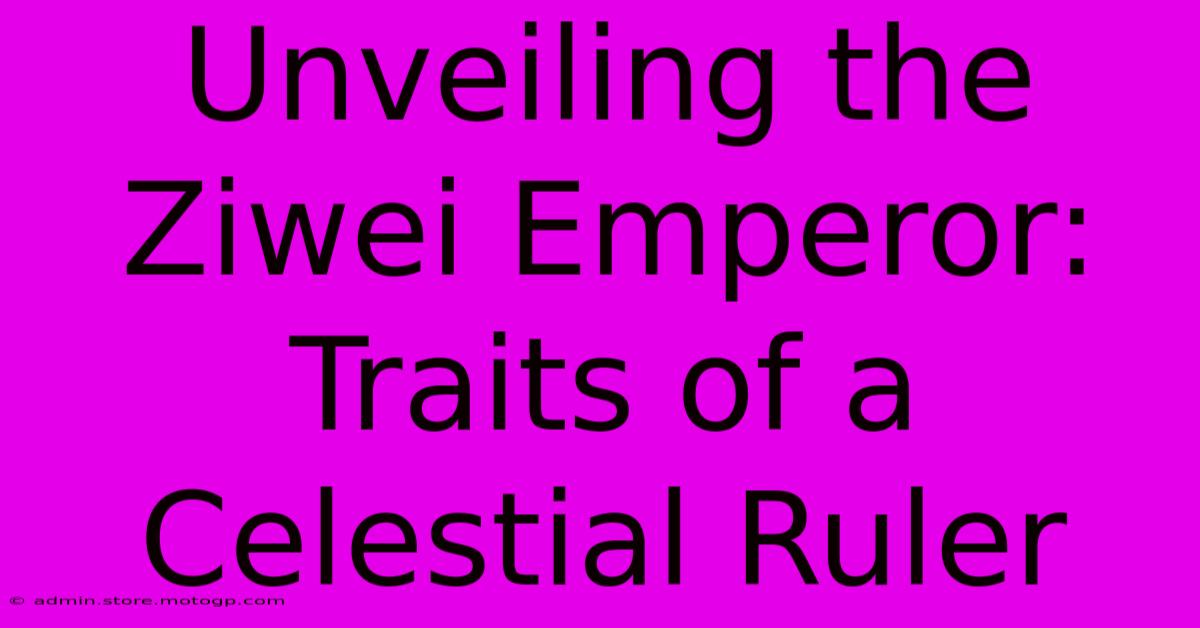 Unveiling The Ziwei Emperor: Traits Of A Celestial Ruler