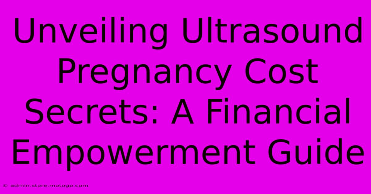 Unveiling Ultrasound Pregnancy Cost Secrets: A Financial Empowerment Guide