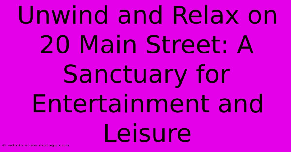 Unwind And Relax On 20 Main Street: A Sanctuary For Entertainment And Leisure