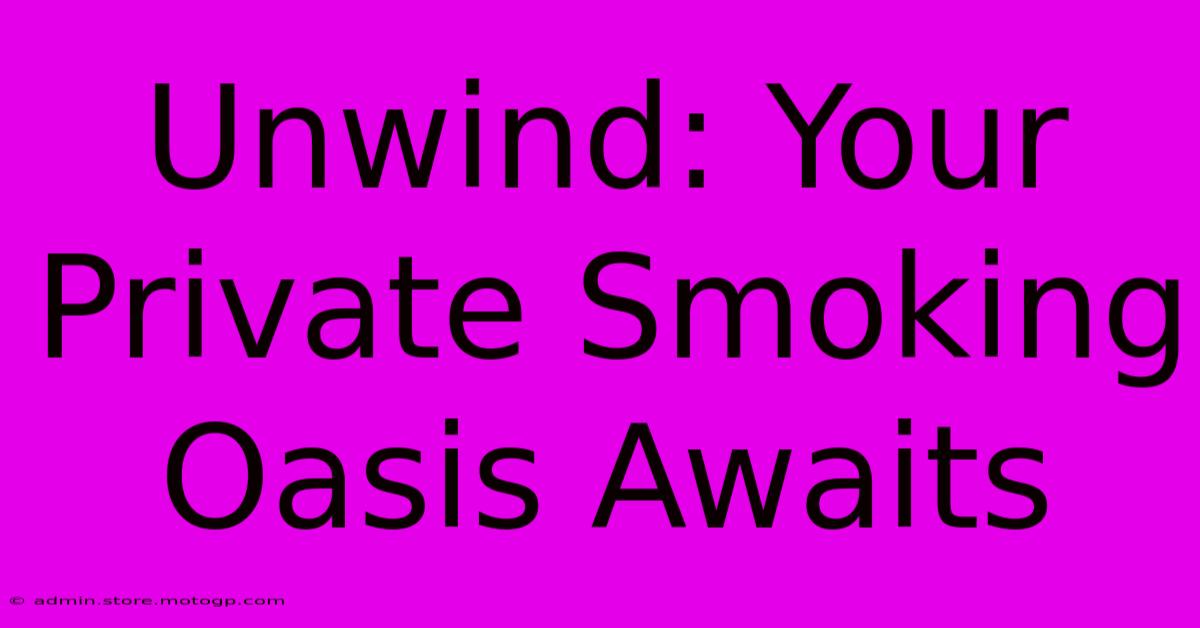 Unwind: Your Private Smoking Oasis Awaits