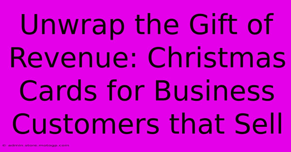 Unwrap The Gift Of Revenue: Christmas Cards For Business Customers That Sell