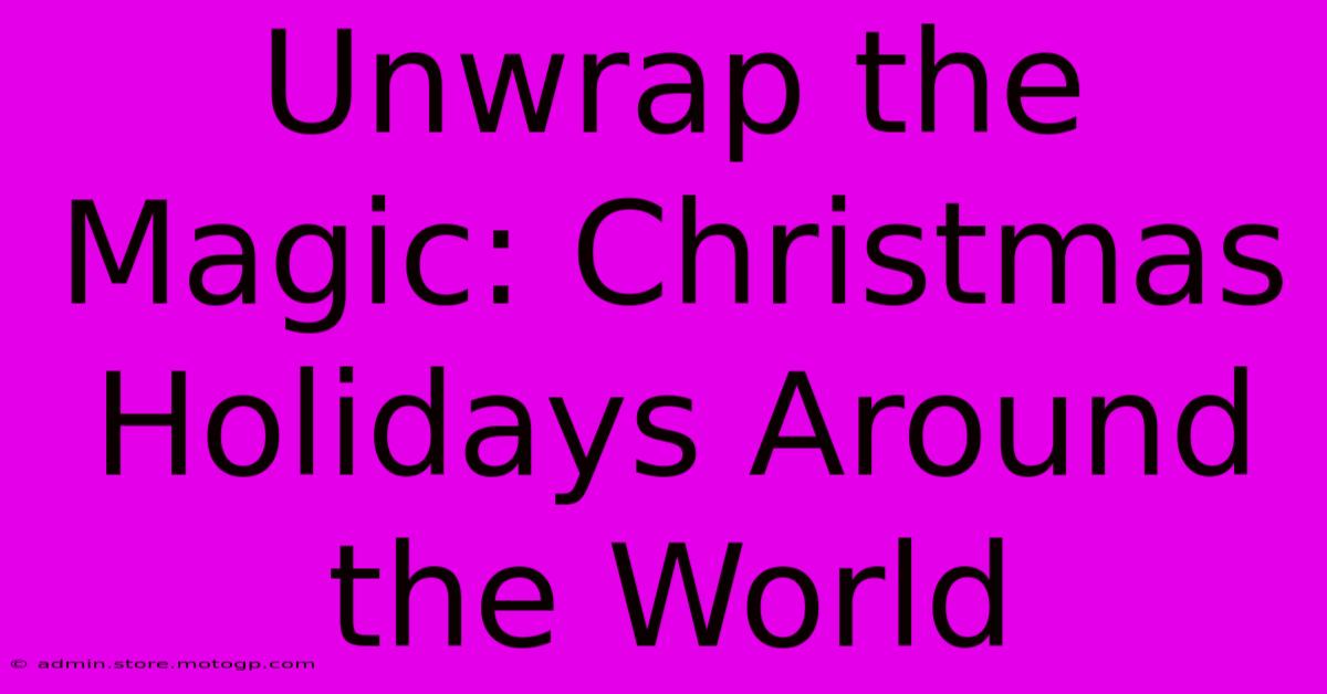 Unwrap The Magic: Christmas Holidays Around The World