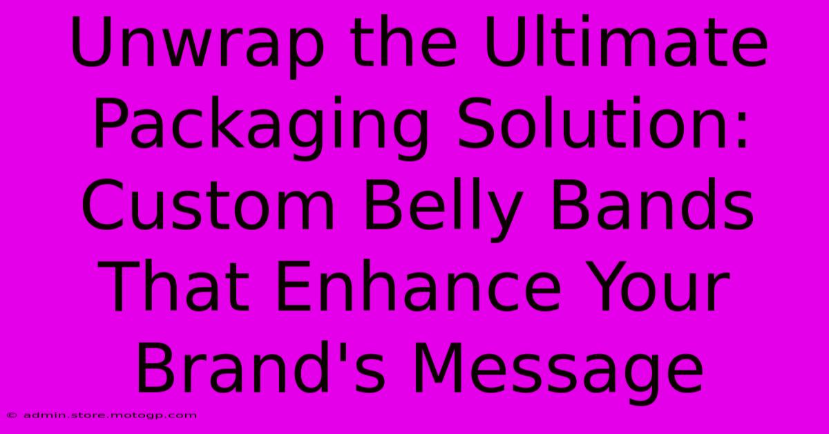 Unwrap The Ultimate Packaging Solution: Custom Belly Bands That Enhance Your Brand's Message